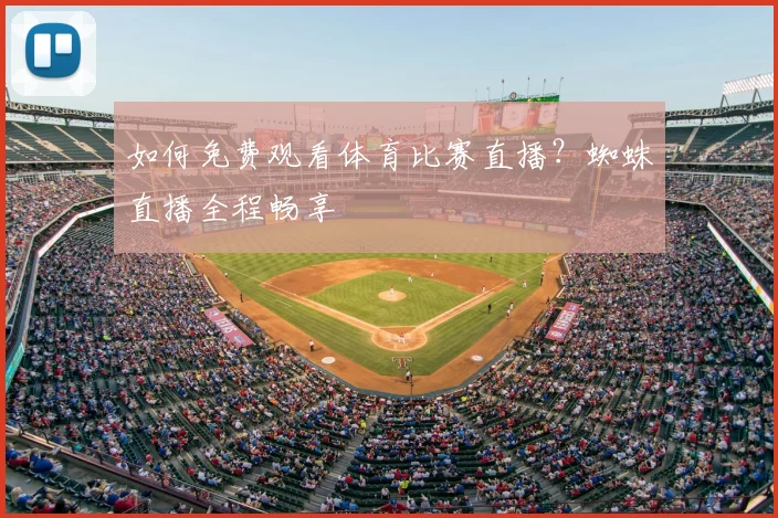如何免费观看体育比赛直播?蜘蛛直播全程畅享