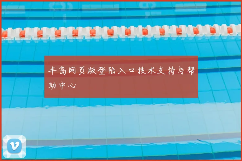 半岛网页版登陆入口技术支持与帮助中心