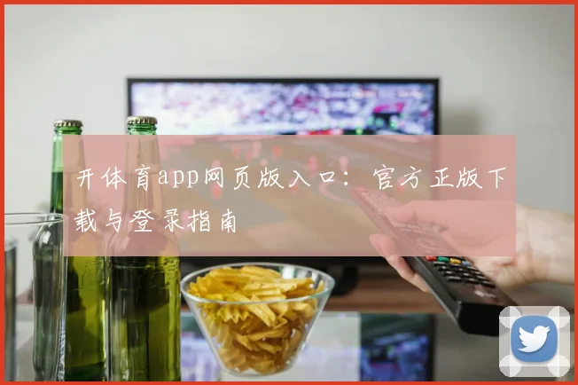 开体育app网页版入口:官方正版下载与登录指南